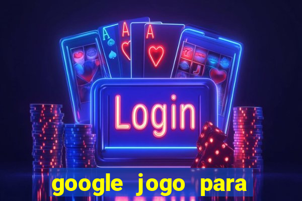 google jogo para ganhar dinheiro